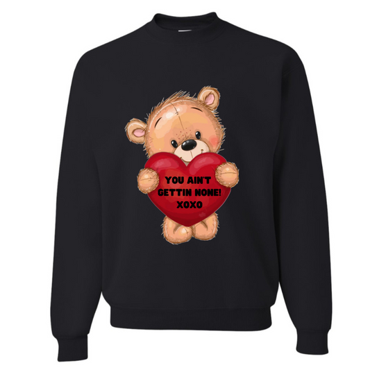 YOU AIN'T GETTIN NONE  Valentine Sweatshirt (BLACK)